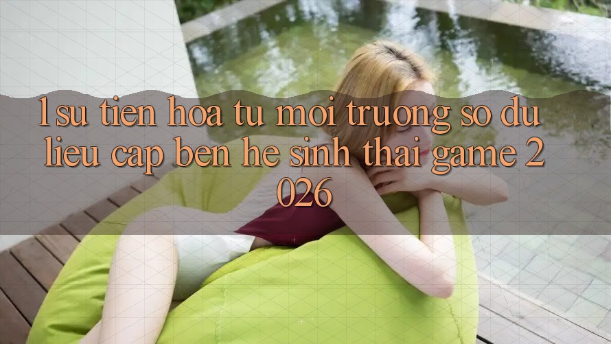 1. Sự tiến hóa từ môi trường số dữ liệu cập bến Hệ sinh thái Game 2026