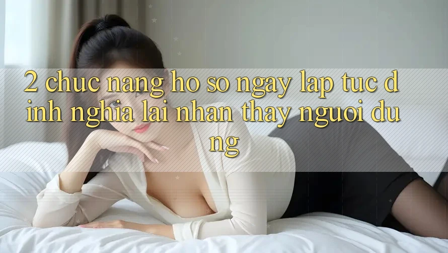 2. Chức năng “Hồ sơ ngay lập tức” - Định nghĩa lại nhận thấy người dùng