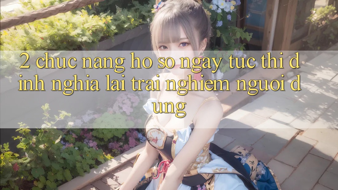 2. Chức năng “Hồ sơ ngay tức thì” - Định nghĩa lại trải nghiệm người dùng