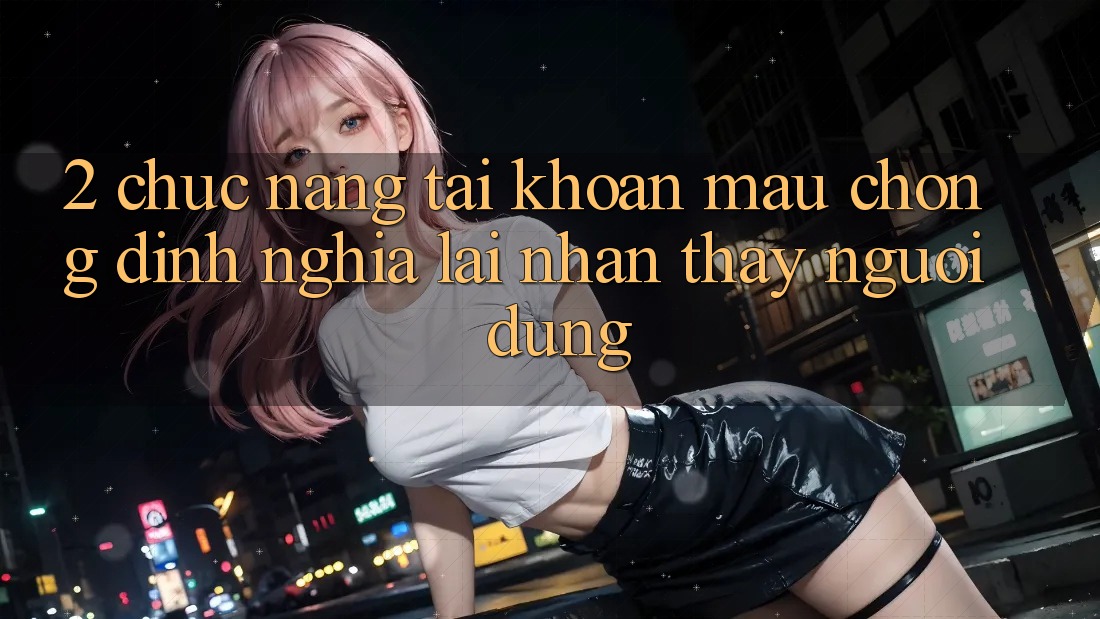 2. Chức năng “Tài khoản mau chóng” - Định nghĩa lại nhận thấy người dùng