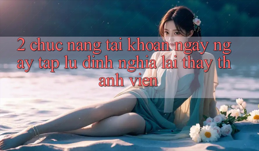2. Chức năng “Tài khoản ngay ngay tắp lự” - Định nghĩa lại thấy thành viên