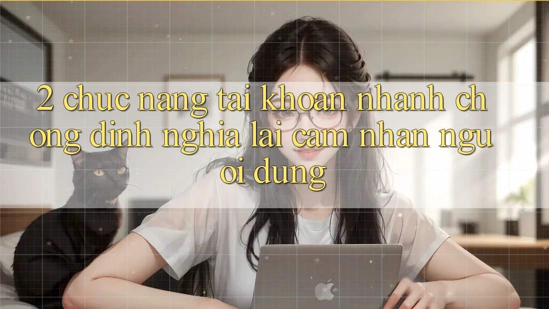2. Chức năng “Tài khoản nhanh chóng” - Định nghĩa lại cảm nhận người dùng
