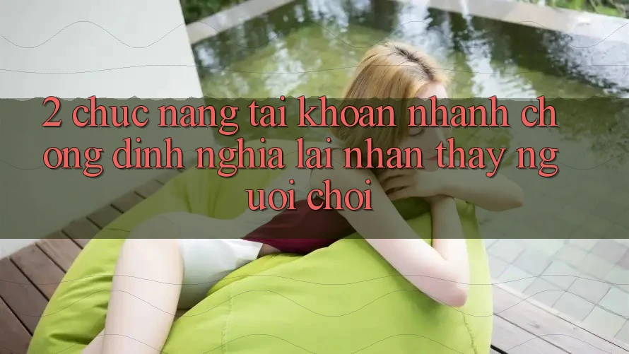 2. Chức năng “Tài khoản nhanh chóng” - Định nghĩa lại nhận thấy người chơi