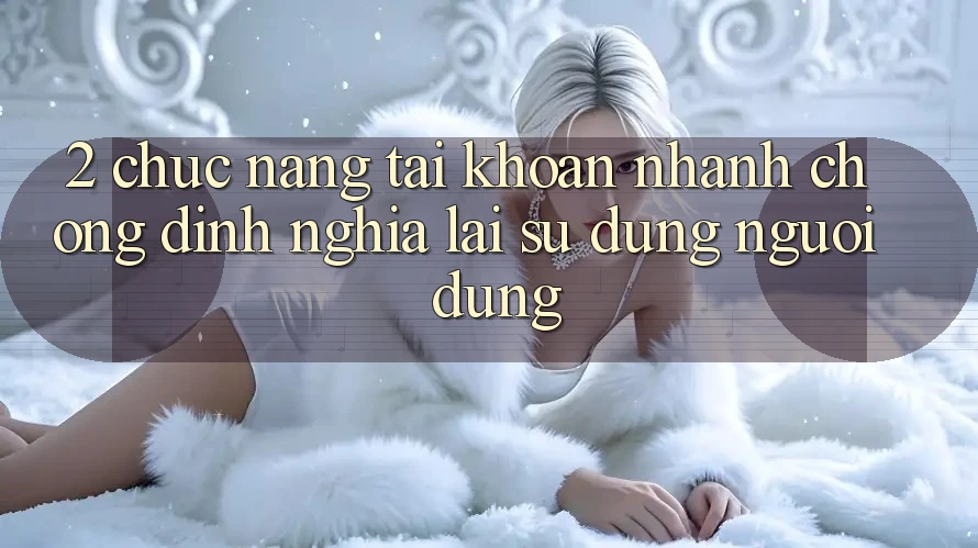 2. Chức năng “Tài khoản nhanh chóng” - Định nghĩa lại sử dụng người dùng