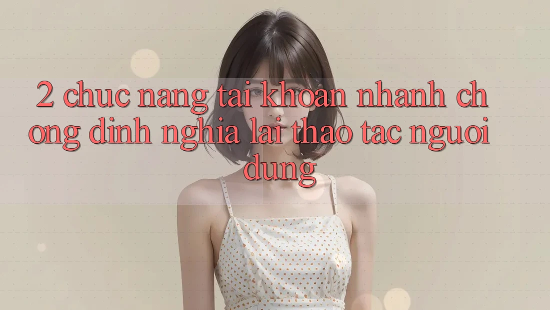 2. Chức năng “Tài khoản nhanh chóng” - Định nghĩa lại thao tác người dùng