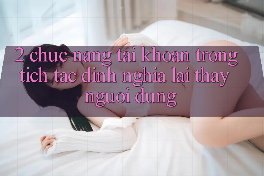 2. Chức năng “Tài khoản trong tích tắc” - Định nghĩa lại thấy người dùng