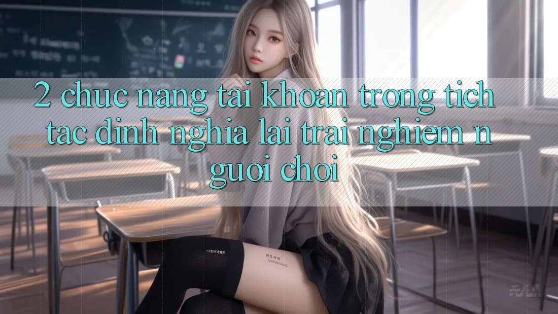 2. Chức năng “Tài khoản trong tích tắc” - Định nghĩa lại trải nghiệm người chơi