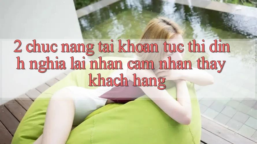 2. Chức năng “Tài khoản tức thì” - Định nghĩa lại nhận cảm nhận thấy khách hàng