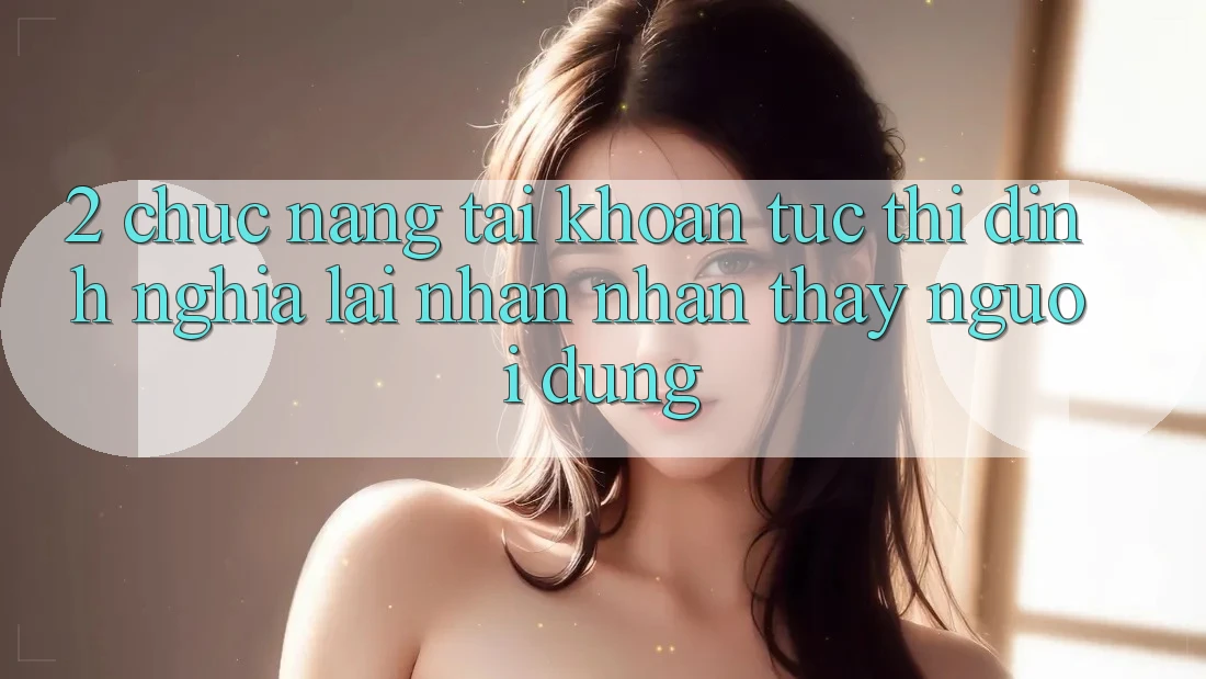 2. Chức năng “Tài khoản tức thì” - Định nghĩa lại nhận nhận thấy người dùng