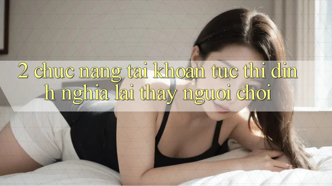 2. Chức năng “Tài khoản tức thì” - Định nghĩa lại thấy người chơi