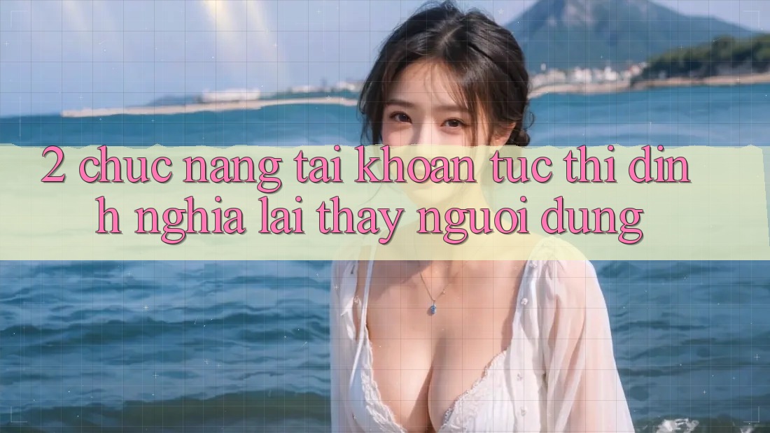 2. Chức năng “Tài khoản tức thì” - Định nghĩa lại thấy người dùng