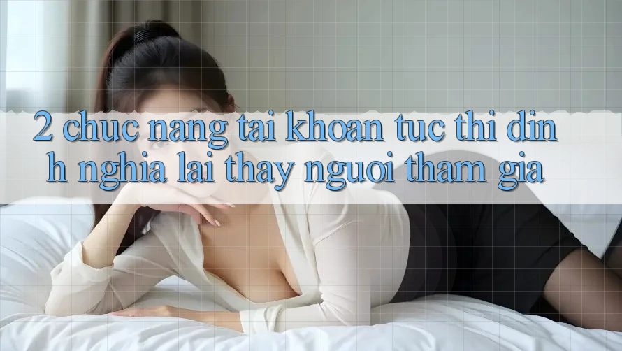 2. Chức năng “Tài khoản tức thì” - Định nghĩa lại thấy người tham gia