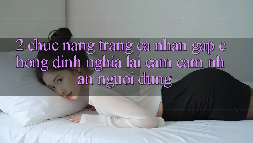 2. Chức năng “Trang cá nhân gấp chóng” - Định nghĩa lại cảm cảm nhận người dùng
