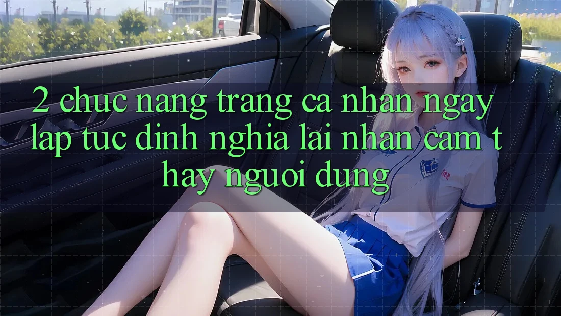 2. Chức năng “Trang cá nhân ngay lập tức” - Định nghĩa lại nhận cảm thấy người dùng