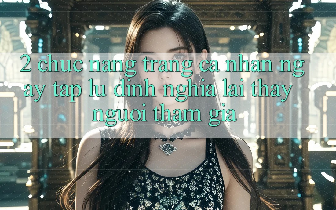 2. Chức năng “Trang cá nhân ngay tắp lự” - Định nghĩa lại thấy người tham gia