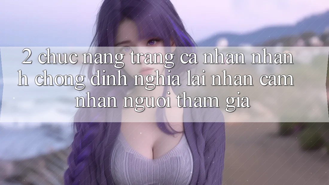 2. Chức năng “Trang cá nhân nhanh chóng” - Định nghĩa lại nhận cảm nhận người tham gia