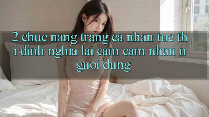 2. Chức năng “Trang cá nhân tức thì” - Định nghĩa lại cảm cảm nhận người dùng