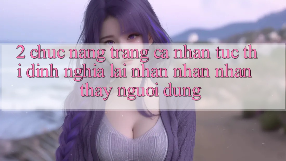 2. Chức năng “Trang cá nhân tức thì” - Định nghĩa lại nhận nhận nhận thấy người dùng