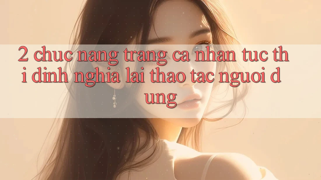 2. Chức năng “Trang cá nhân tức thì” - Định nghĩa lại thao tác người dùng