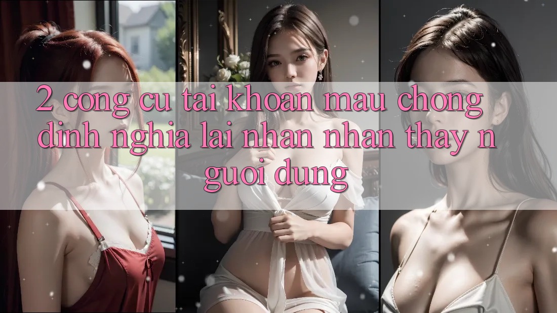 2. Công cụ “Tài khoản mau chóng” - Định nghĩa lại nhận nhận thấy người dùng