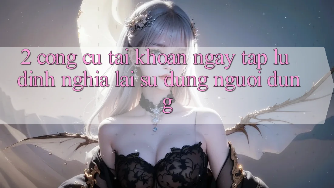 2. Công cụ “Tài khoản ngay tắp lự” - Định nghĩa lại sử dụng người dùng
