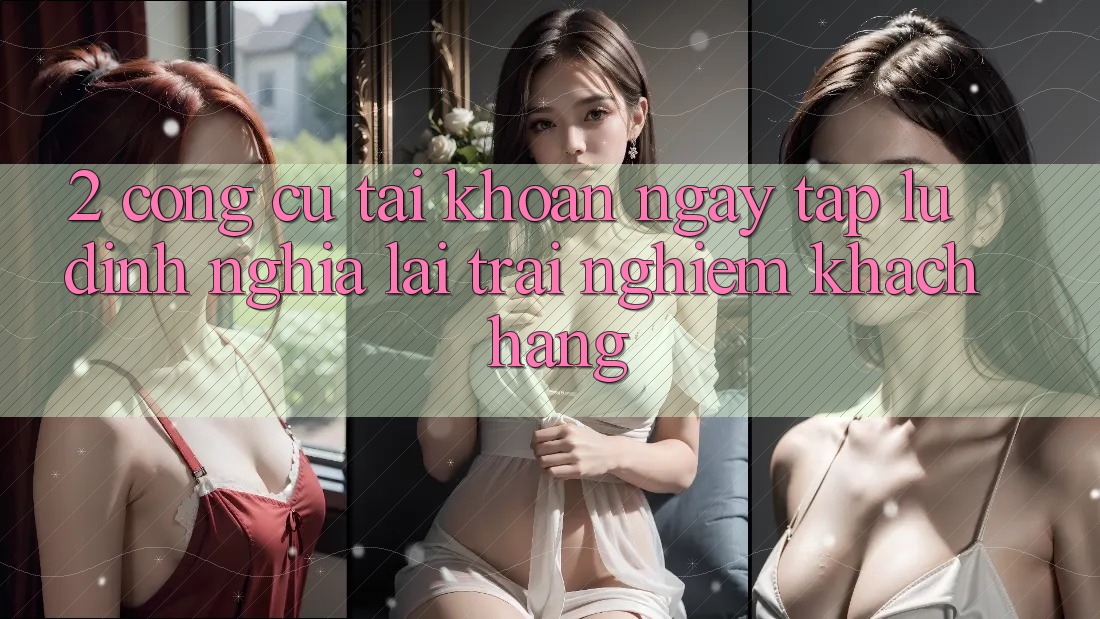 2. Công cụ “Tài khoản ngay tắp lự” - Định nghĩa lại trải nghiệm khách hàng