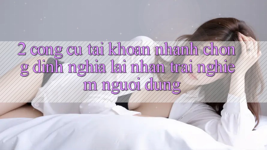 2. Công cụ “Tài khoản nhanh chóng” - Định nghĩa lại nhận trải nghiệm người dùng