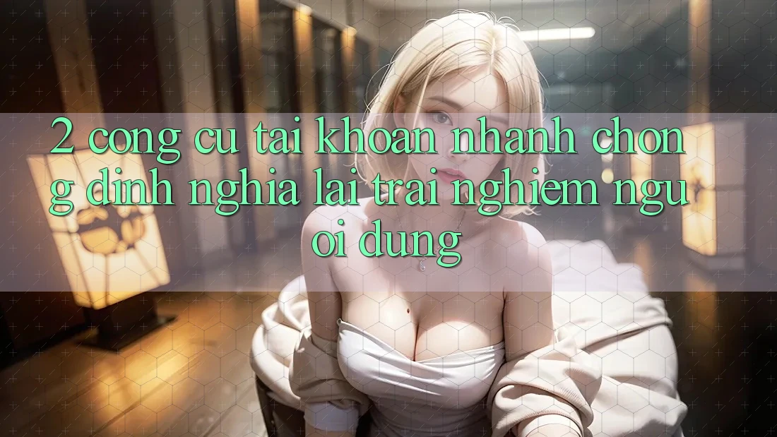 2. Công cụ “Tài khoản nhanh chóng” - Định nghĩa lại trải nghiệm người dùng