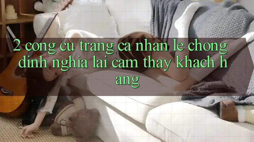 2. Công cụ “Trang cá nhân lẹ chóng” - Định nghĩa lại cảm thấy khách hàng