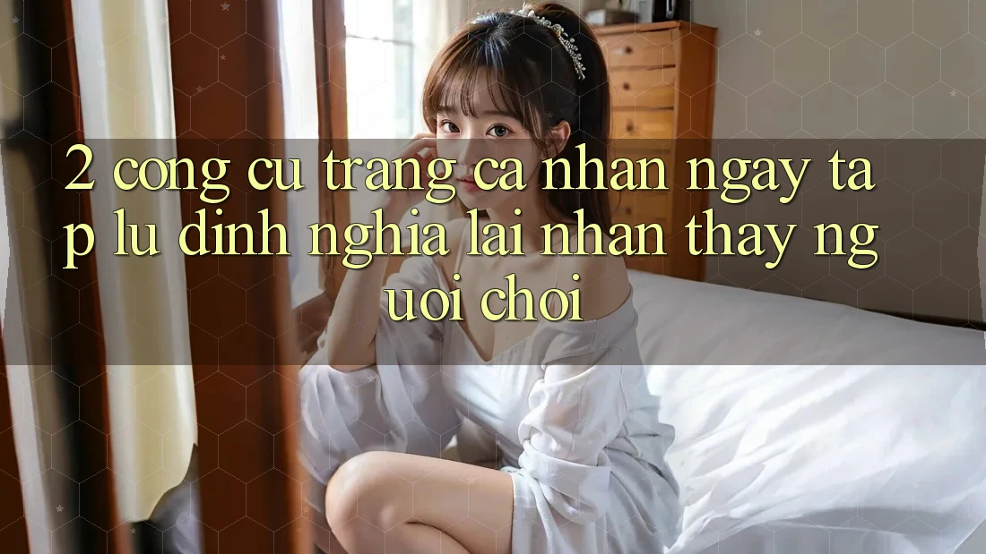 2. Công cụ “Trang cá nhân ngay tắp lự” - Định nghĩa lại nhận thấy người chơi