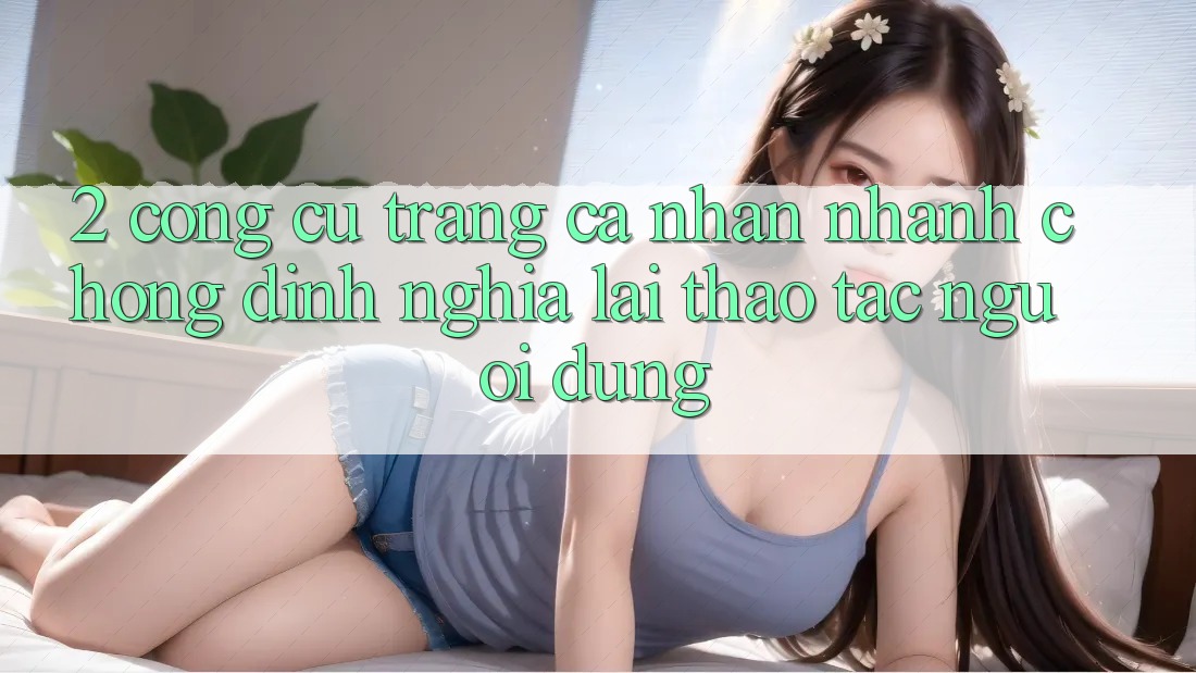 2. Công cụ “Trang cá nhân nhanh chóng” - Định nghĩa lại thao tác người dùng