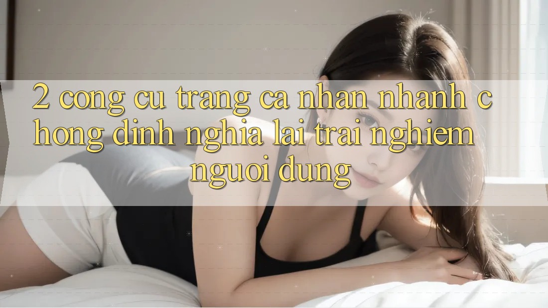 2. Công cụ “Trang cá nhân nhanh chóng” - Định nghĩa lại trải nghiệm người dùng