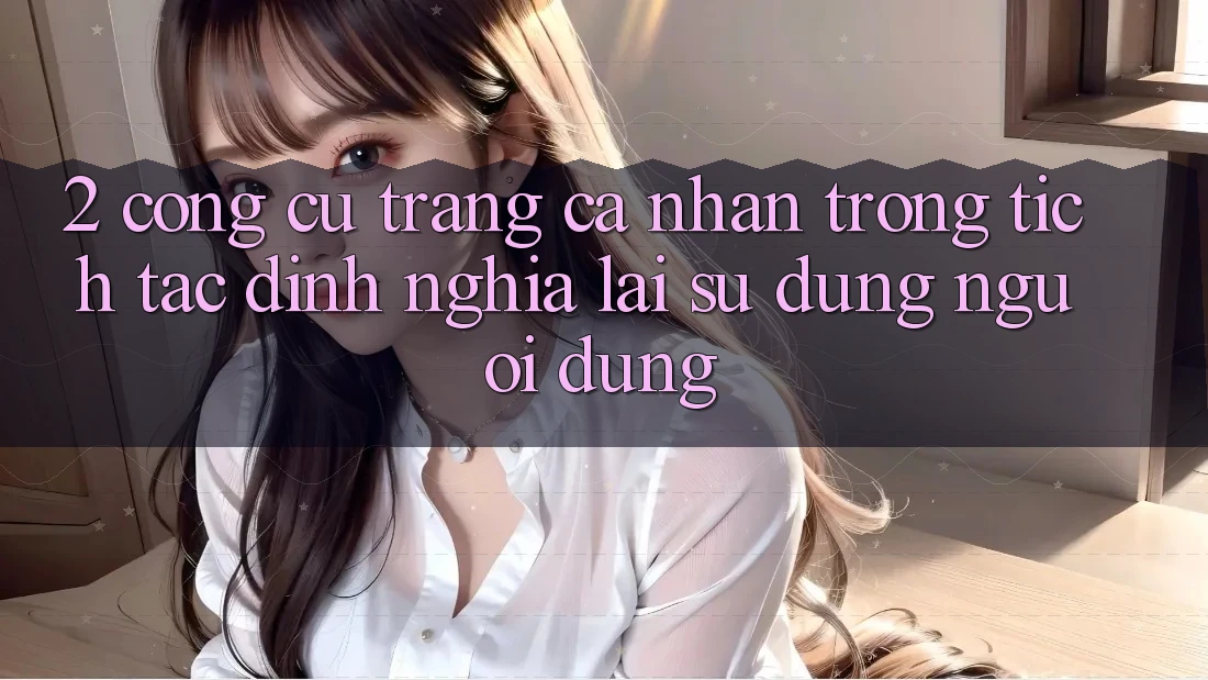 2. Công cụ “Trang cá nhân trong tích tắc” - Định nghĩa lại sử dụng người dùng