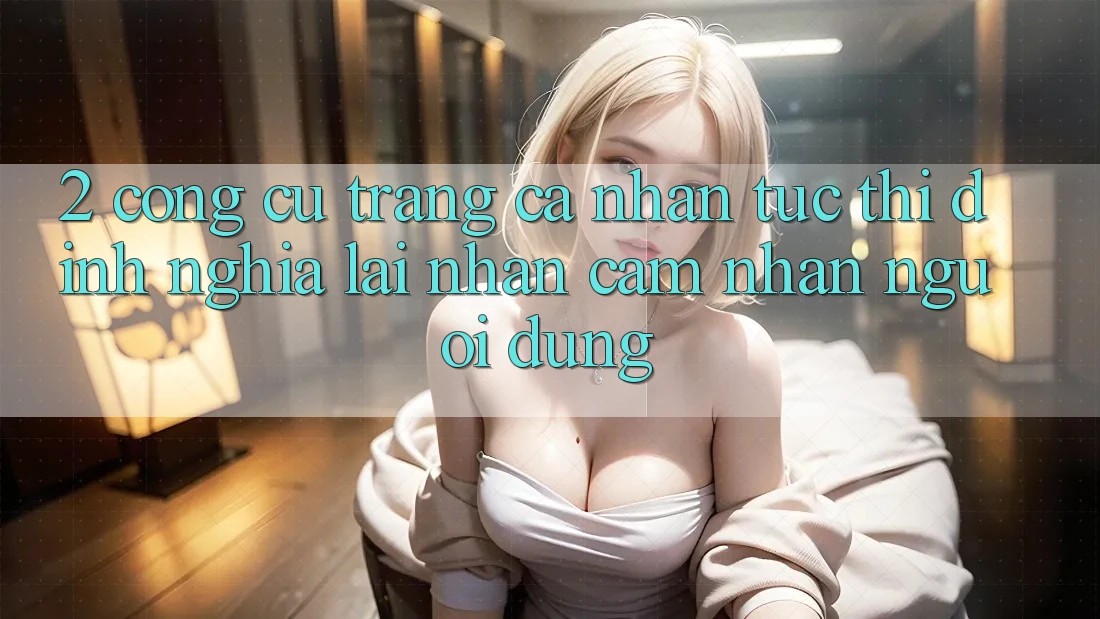 2. Công cụ “Trang cá nhân tức thì” - Định nghĩa lại nhận cảm nhận người dùng