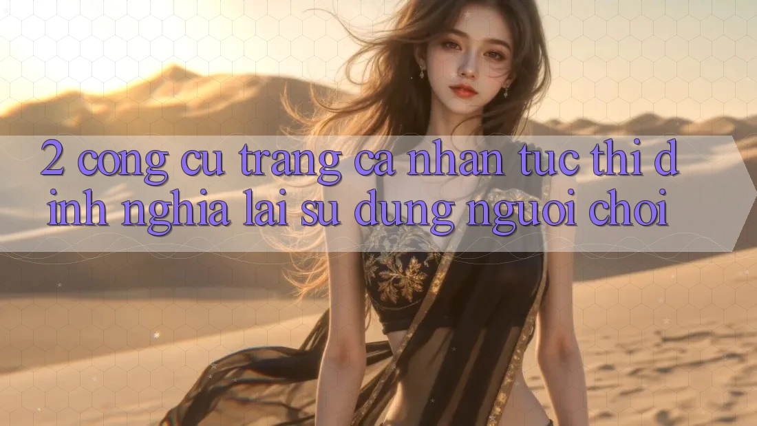 2. Công cụ “Trang cá nhân tức thì” - Định nghĩa lại sử dụng người chơi