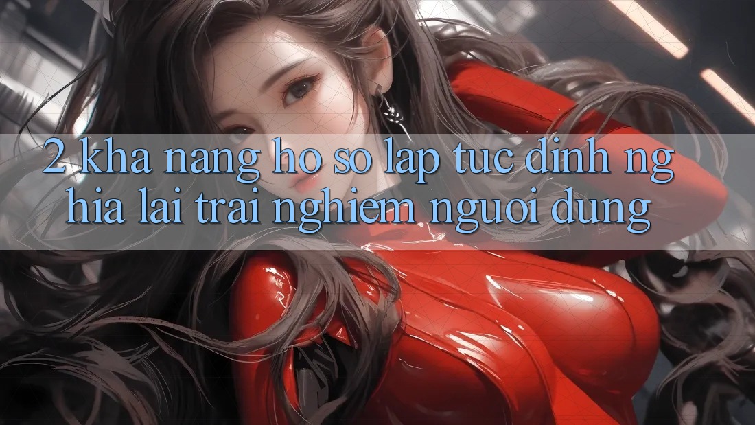2. Khả năng “Hồ sơ lập tức” - Định nghĩa lại trải nghiệm người dùng