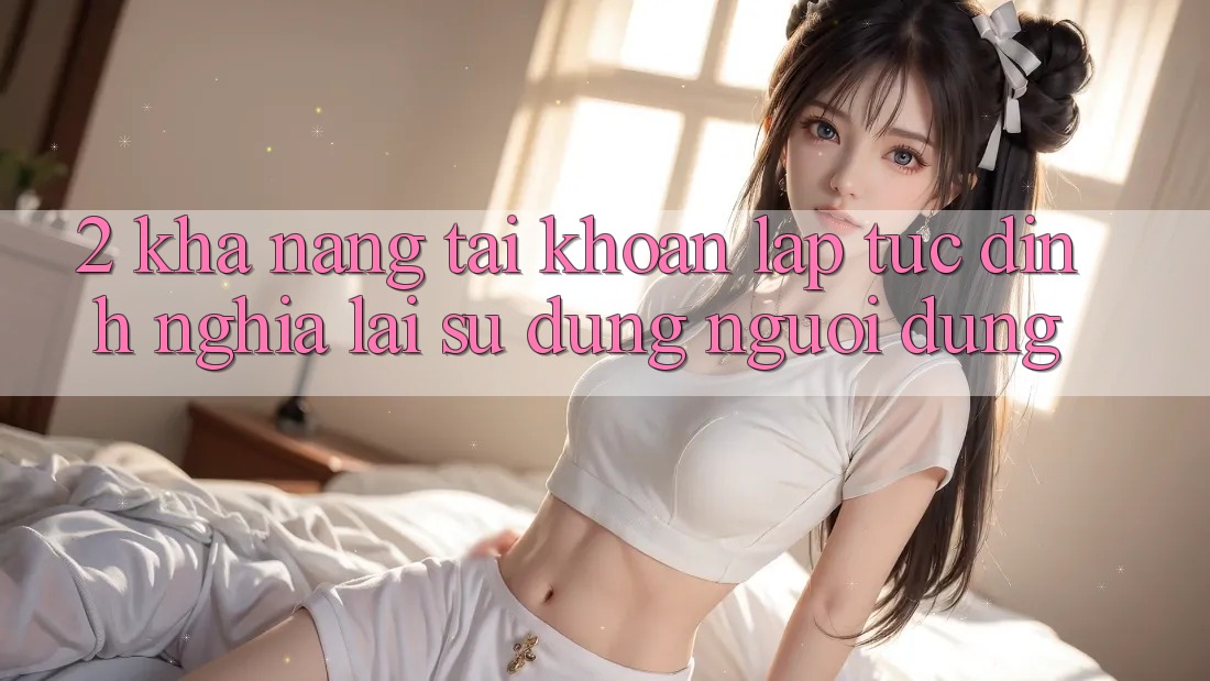2. Khả năng “Tài khoản lập tức” - Định nghĩa lại sử dụng người dùng