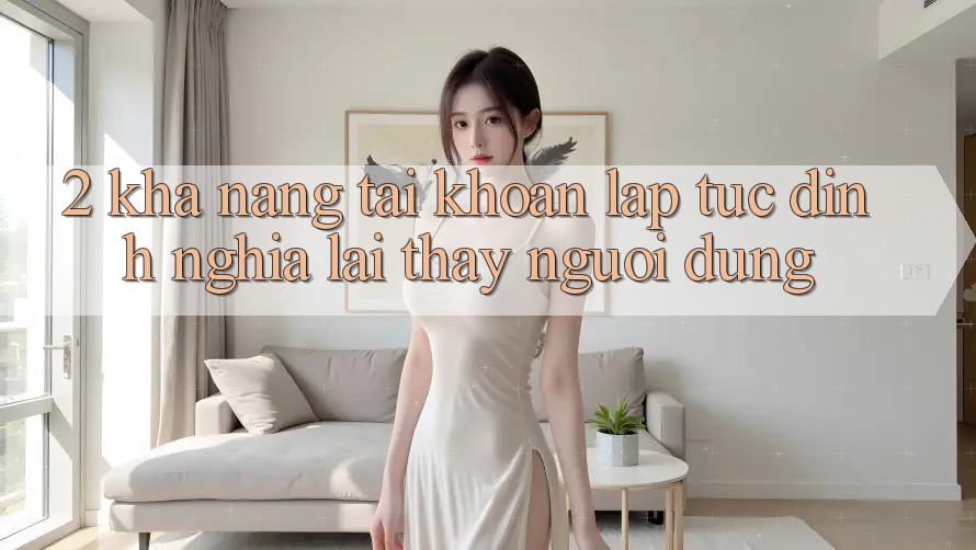 2. Khả năng “Tài khoản lập tức” - Định nghĩa lại thấy người dùng