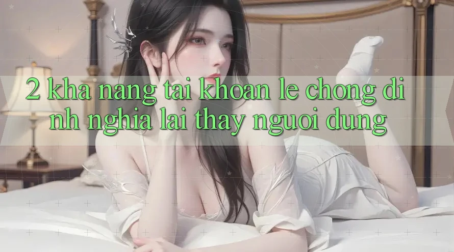 2. Khả năng “Tài khoản lẹ chóng” - Định nghĩa lại thấy người dùng