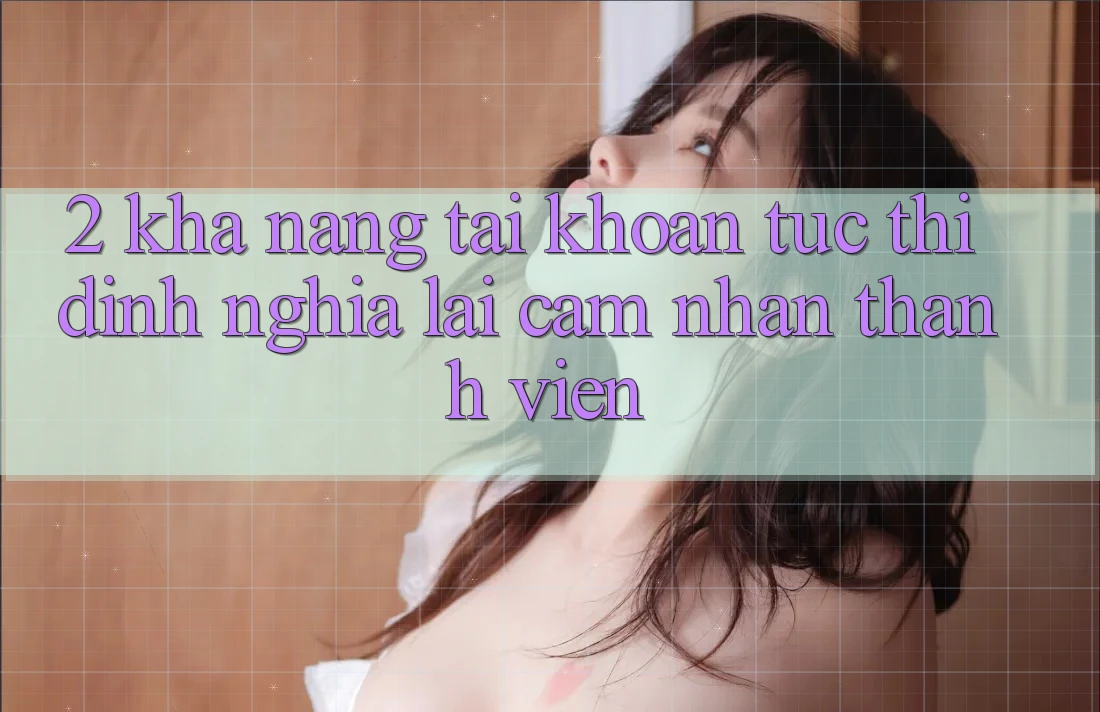 2. Khả năng “Tài khoản tức thì” - Định nghĩa lại cảm nhận thành viên