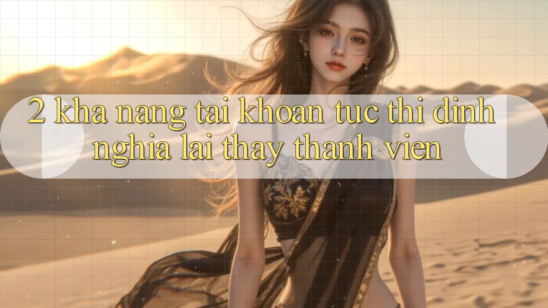 2. Khả năng “Tài khoản tức thì” - Định nghĩa lại thấy thành viên
