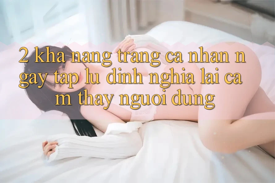 2. Khả năng “Trang cá nhân ngay tắp lự” - Định nghĩa lại cảm thấy người dùng