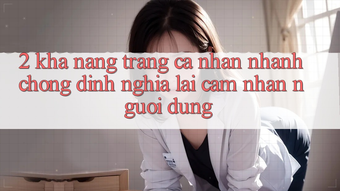2. Khả năng “Trang cá nhân nhanh chóng” - Định nghĩa lại cảm nhận người dùng