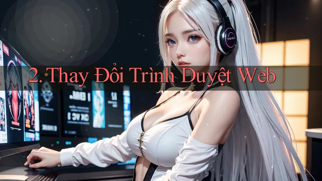 2. Thay Đổi Trình Duyệt Web 2. Thay Đổi Trình Duyệt Web