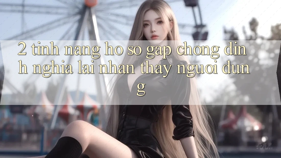 2. Tính năng “Hồ sơ gấp chóng” - Định nghĩa lại nhận thấy người dùng