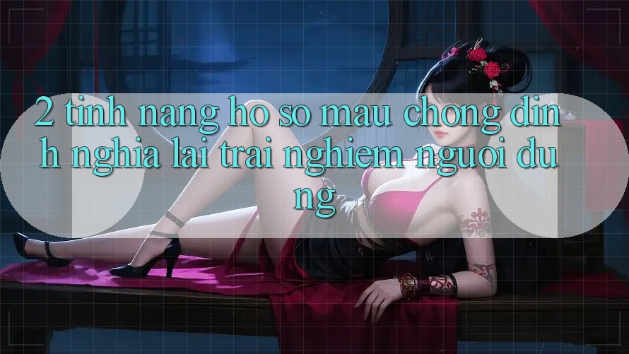 2. Tính năng “Hồ sơ mau chóng” - Định nghĩa lại trải nghiệm người dùng