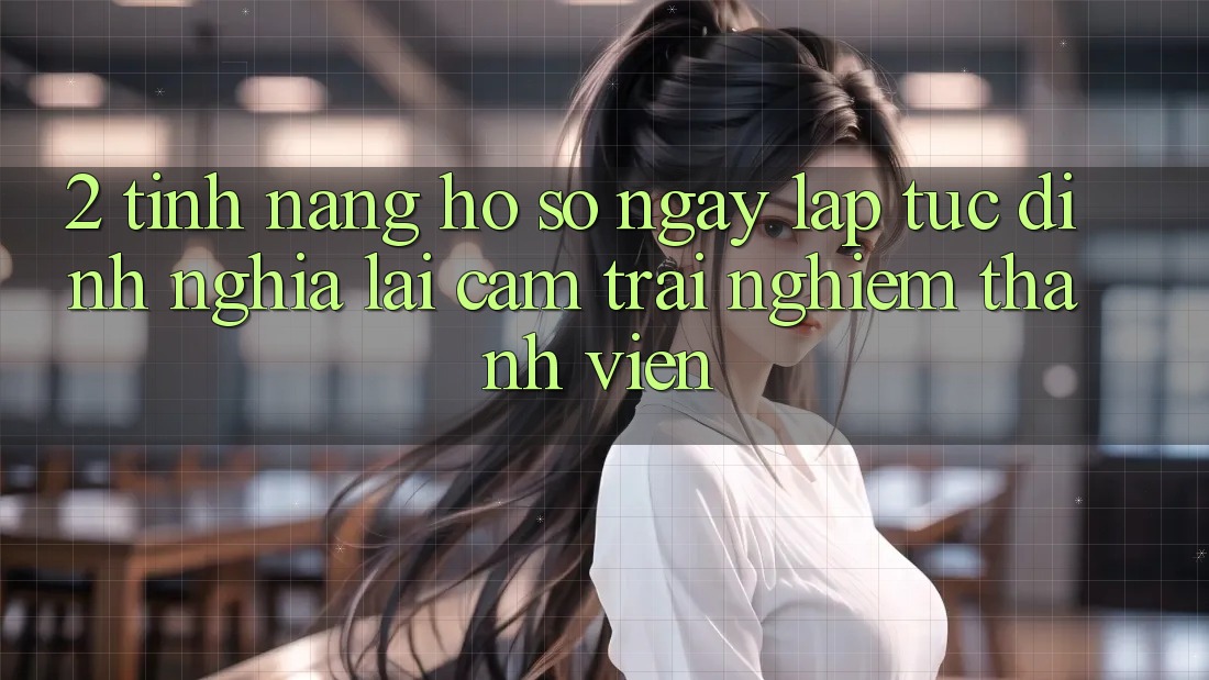 2. Tính năng “Hồ sơ ngay lập tức” - Định nghĩa lại cảm trải nghiệm thành viên