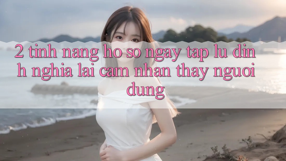 2. Tính năng “Hồ sơ ngay tắp lự” - Định nghĩa lại cảm nhận thấy người dùng