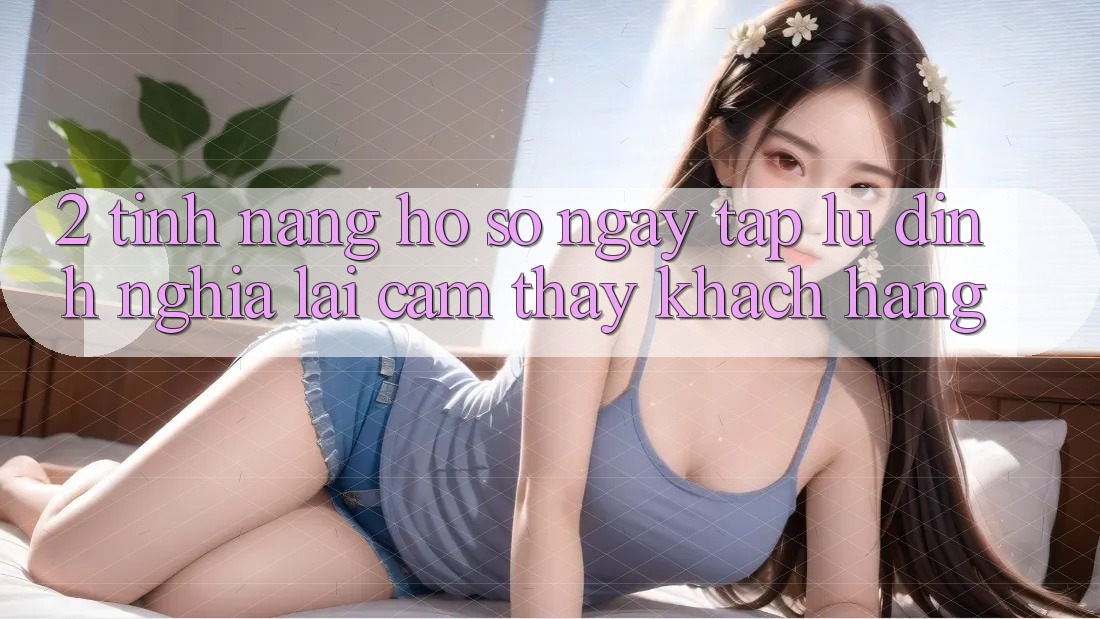 2. Tính năng “Hồ sơ ngay tắp lự” - Định nghĩa lại cảm thấy khách hàng