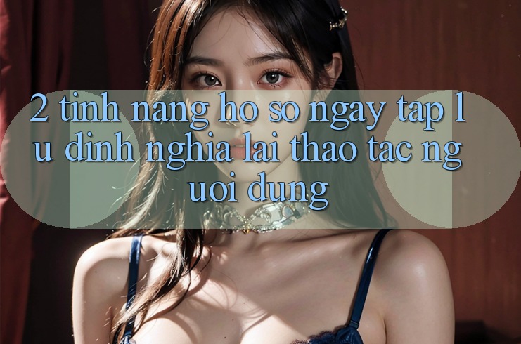 2. Tính năng “Hồ sơ ngay tắp lự” - Định nghĩa lại thao tác người dùng